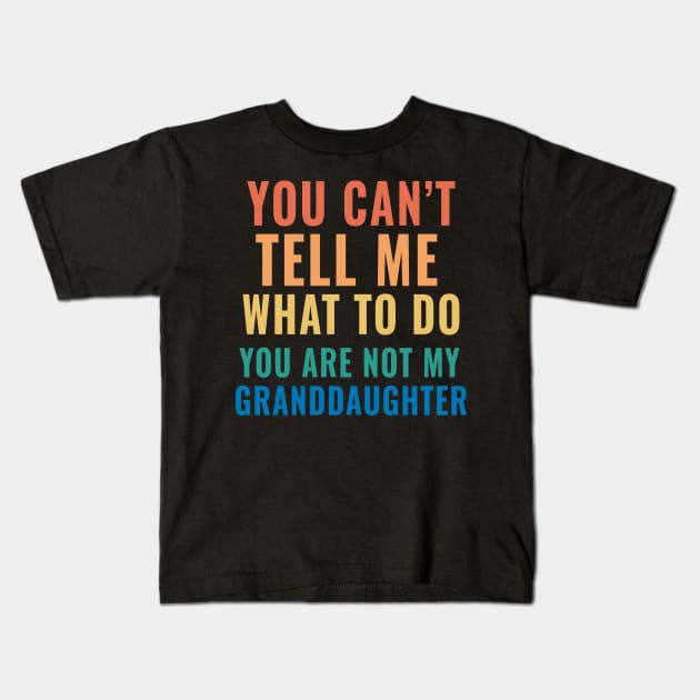 You Can't Tell Me What To Do You are not My Granddaughter Kids T-Shirt by aesthetice1